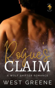 Title: Rogue's Claim: A Wolf Shifter Romance, Author: West Greene