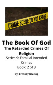 Title: The Book Of God: The Retarded Crimes Of Religion, Author: Brittney Keating