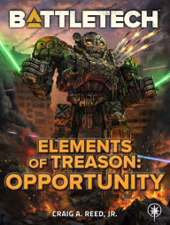 Title: BattleTech: Elements of Treason: Opportunity, Author: Craig A. Reed