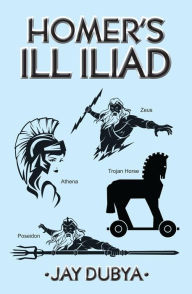 Title: HOMER'S ILL ILIAD, Author: Jay Dubya
