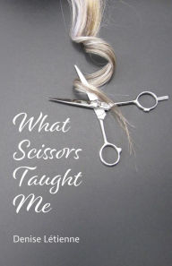 Title: What Scissors Taught Me, Author: Denise Letienne