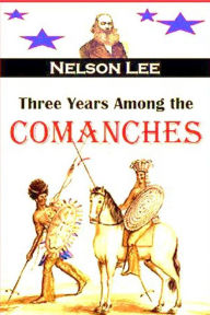 Title: Three Years Among the Camanches, The Narrative of Nelson Lee, the Texas Ranger,, Author: Nelson Lee