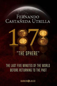 Title: 1878. The sphere: The last 5 minutes of the world before returning to the past, Author: Fernando Castañeda Utrilla