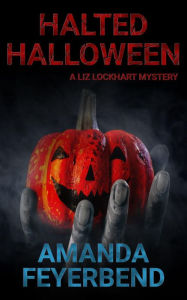 Title: Halted Halloween: A Liz Lockhart Short Story, Author: Amanda Feyerbend