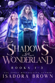 Title: The Shadows of Wonderland Box Set Books 1-3, Author: Isadora Brown