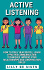 Active Listening: How to Truly Hear People, Learn Effective Communication Techniques, Improve Your Relationships and Conversation Skills