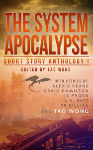 Title: The System Apocalypse Short Story Anthology Volume 1: A LitRPG post-apocalyptic fantasy and science fiction anthology, Author: Tao Wong