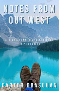 Title: Notes From Out West: A Canadian Backcountry Experience, Author: Carter Obasohan