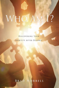 Title: Who Am I?: Discovering Your Identity After Divorce, Author: Brad Morrell