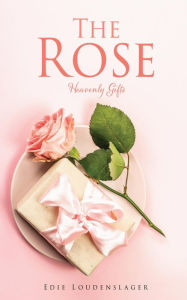 Title: The Rose: Heavenly Gifts, Author: Edie Loudenslager