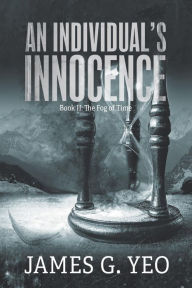 Title: An Individual's Innocence Book II: The Fog of Time, Author: James G. Yeo