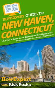 Title: HowExpert Guide to New Haven, Connecticut: 101+ Tips to Learn About, Discover the Best Places to Eat, Play, and Stay in New Haven, Connecticut, Author: Rick Pecka