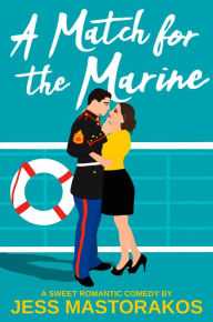 Title: A Match for the Marine: A Sweet Romantic Comedy, Author: Jess Mastorakos