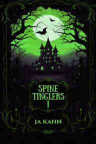 Title: Spine Tinglers I: Scary Short Stories For Kids, Author: JA Kahn