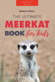 Title: Meerkats: The Ultimate Meerkat Book for Kids: 100+ Amazing Meerkat Facts, Photos, Quiz & More, Author: Jenny Kellett