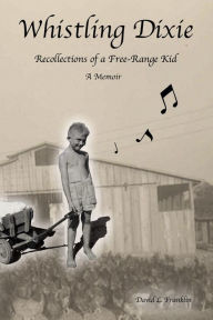 Title: Whistling Dixie: Recollections of a Free-Range Kid, Author: David Franklin