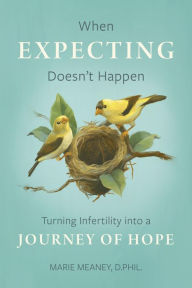 Title: When Expecting Doesn't Happen: Turning Infertility into a Journey of Hope, Author: MARIE MEANEY