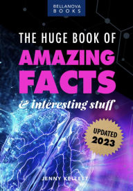 Title: The Huge Book of Amazing Facts and Interesting Stuff 2023: Mind-Blowing Trivia Facts on Science, Music, History + More for Curious Minds, Author: Jenny Kellett