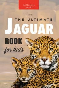 Title: Jaguars: The Ultimate Jaguar Book for Kids: 100+ Amazing Facts, Photos, Quiz + More, Author: Jenny Kellett