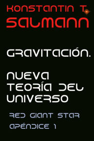 Title: Gravitación. Nueva Teoría del Universo: Apéndice 1 de Red Giant Star, Author: Konstantin T. Salmann