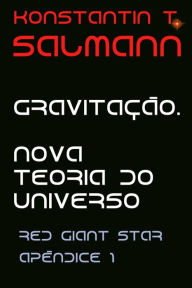 Title: Gravitação. Nova Teoria do Universo: Apêndice 1 à Red Giant Star, Author: Konstantin T. Salmann