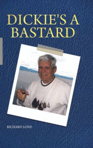 Title: Dickie's a Bastard, Author: Richard Lund