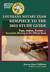 Title: Louisiana Notary Exam Sidepiece to the 2023 Study Guide: Tips, Index, FormsEssentials Missing in the Official Book, Author: Steven Alan Childress