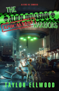 Title: The Alien Invasion Apocalypse Warriors: Aliens Versus Zombies!, Author: Taylor Ellwood