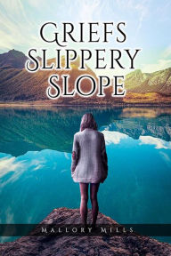 Title: Griefs Slippery Slope, Author: Mallory Mills