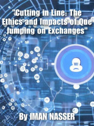 Title: Cutting in Line: The Ethics and Impacts of Que Jumping on Exchanges, Author: Iman Nasser
