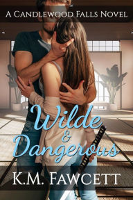 Title: Wilde & Dangerous: A Candlewood Falls Novel, Author: K. M. Fawcett