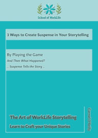 Title: 3 Ways to Create Suspense in Your Storytelling: By Playing The Game: And Then What Happened? Suspense Tells The Story, Author: Carmel O' Reilly