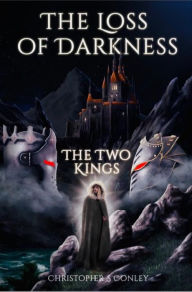 Title: The Loss of Darkness - The Two Kings, Author: Christopher S Conley