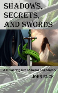 Title: Shadows, Secrets, and Swords: A tantalizing tale of sword and sorcery, Author: John Enck