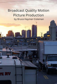 Title: Broadcast Quality Motion Picture Production, Author: Bruce Haymer-Coleman