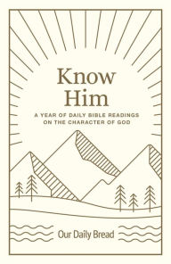 Title: Know Him: A Year of Daily Bible Readings on the Character of God, Author: Our Daily Bread