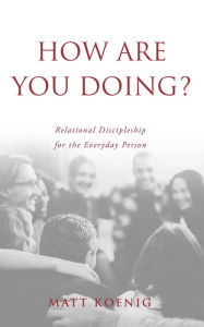 Title: How Are You Doing?: Relational Discipleship for the Everyday Person, Author: Matt Koenig