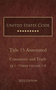 Title: United States Code Annotated 2022 Edition Title 15 Commerce and Trade §§1 - 77bbbb Volume 1/8, Author: United States Government