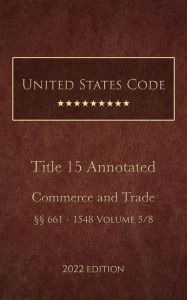 Title: United States Code Annotated 2022 Edition Title 15 Commerce and Trade §§661 - 1548 Volume 5/8, Author: United States Government