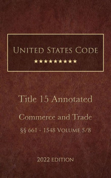 United States Code Annotated 2022 Edition Title 15 Commerce and Trade §§661 - 1548 Volume 5/8