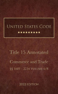 Title: United States Code Annotated 2022 Edition Title 15 Commerce and Trade §§1601 - 2234 Volume 6/8, Author: United States Government