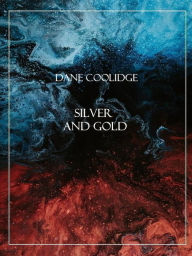 Title: Silver and Gold, Author: Dane Coolidge