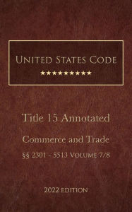 Title: United States Code Annotated 2022 Edition Title 15 Commerce and Trade §§2301 - 5513 Volume 7/8, Author: United States Government