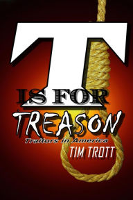 Title: T is for Treason: Traitors in America, Author: Tim Trott