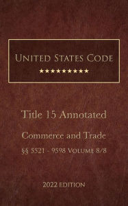 Title: United States Code Annotated 2022 Edition Title 15 Commerce and Trade §§5521 - 9598 Volume 8/8, Author: United States Government