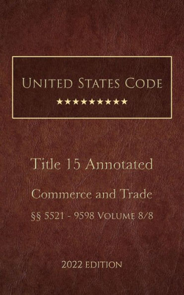 United States Code Annotated 2022 Edition Title 15 Commerce and Trade §§5521 - 9598 Volume 8/8