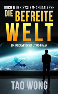 Title: Die befreite Welt: Ein Apokalyptischer LitRPG-Roman, Author: Tao Wong