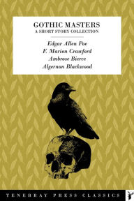 Title: Gothic Masters Collection: The Best Gothic Stories by Edgar Allen Poe, F. Marion Crawford, Ambrose Bierce, Algernon Blackwood, Author: Edgar Allan Poe