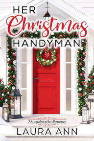 Title: Her Christmas Handyman: a sweet, holiday, small town romance, Author: Laura Ann