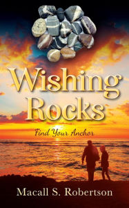 Title: Wishing Rocks: Find Your Anchor, Author: Macall S. Robertson